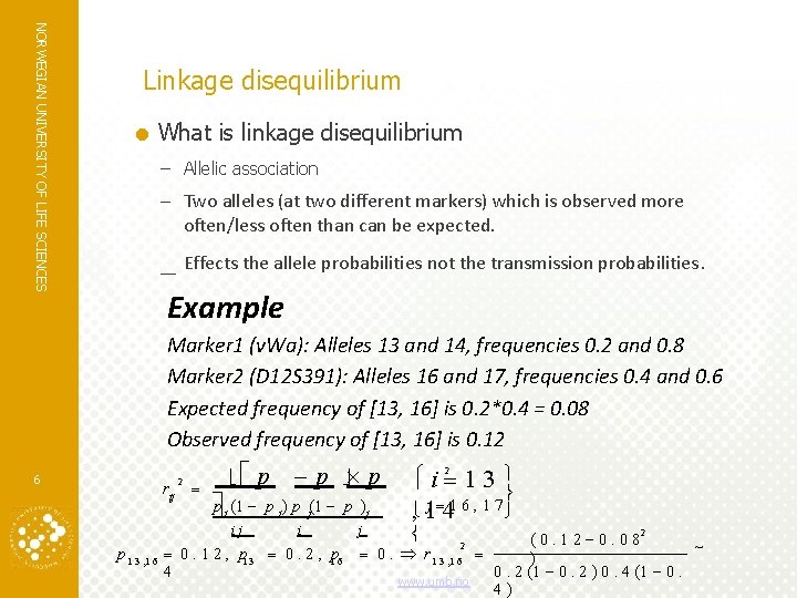 NORWEGIAN UNIVERSITY OF LIFE SCIENCES Linkage disequilibrium What is linkage disequilibrium – Allelic association NORWEGIAN UNIVERSITY OF LIFE SCIENCES Linkage disequilibrium What is linkage disequilibrium – Allelic association
