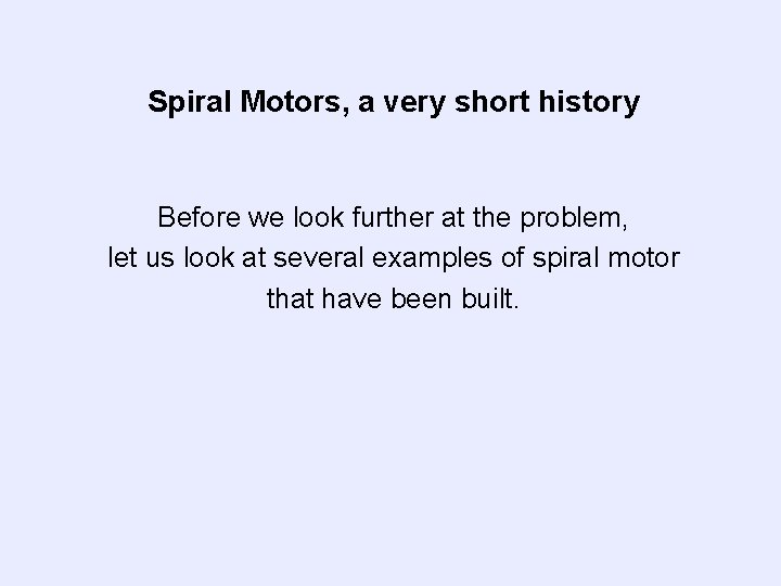 Spiral Motors, a very short history Before we look further at the problem, let