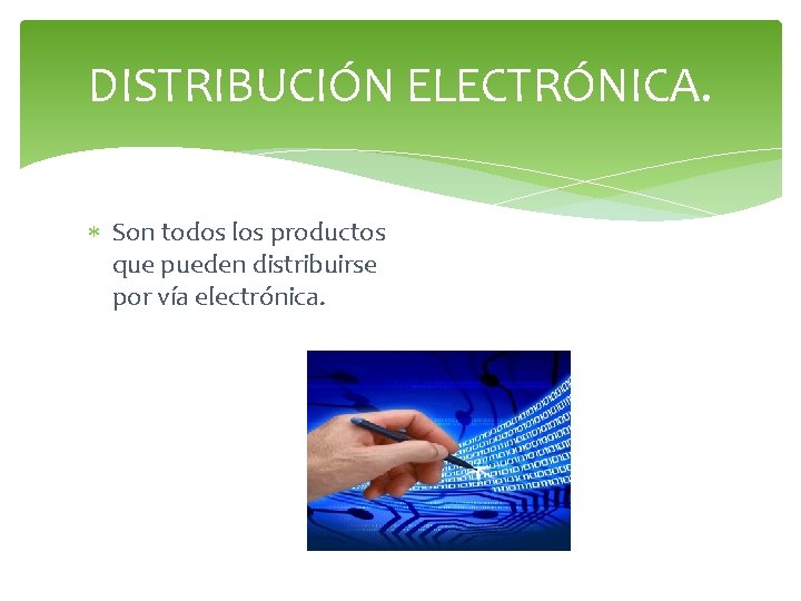 DISTRIBUCIÓN ELECTRÓNICA. Son todos los productos que pueden distribuirse por vía electrónica. 