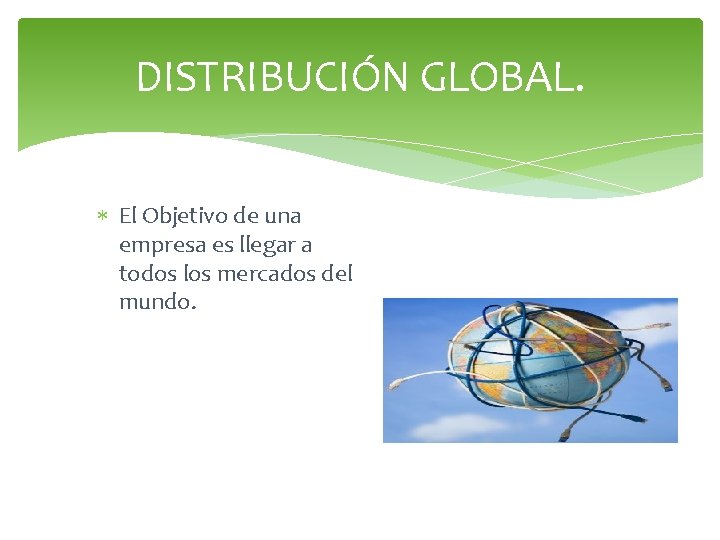 DISTRIBUCIÓN GLOBAL. El Objetivo de una empresa es llegar a todos los mercados del