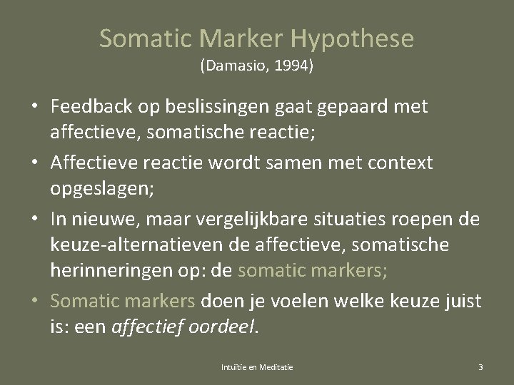 Somatic Marker Hypothese (Damasio, 1994) • Feedback op beslissingen gaat gepaard met affectieve, somatische