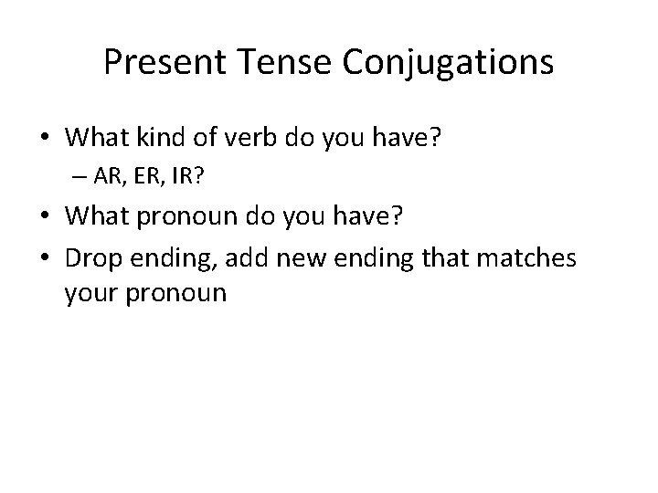 Present Tense Conjugations • What kind of verb do you have? – AR, ER,