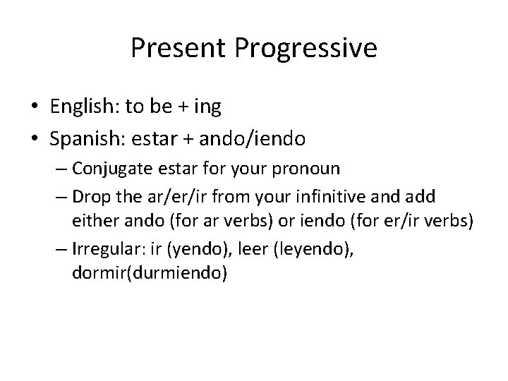 Present Progressive • English: to be + ing • Spanish: estar + ando/iendo –