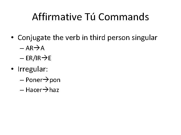 Affirmative Tú Commands • Conjugate the verb in third person singular – AR A