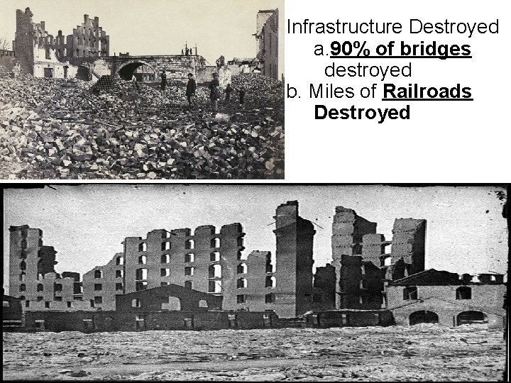 Infrastructure Destroyed a. 90% of bridges destroyed b. Miles of Railroads Destroyed 