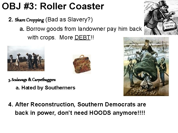 OBJ #3: Roller Coaster 2. Share Cropping (Bad as Slavery? ) a. Borrow goods