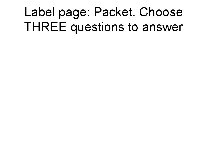 Label page: Packet. Choose THREE questions to answer Label page: Packet. Choose THREE questions to answer