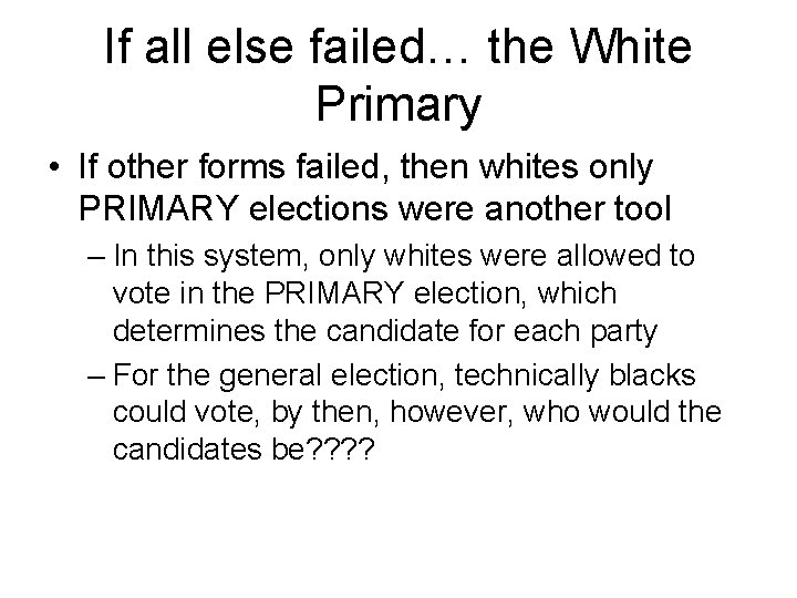 If all else failed… the White Primary • If other forms failed, then whites