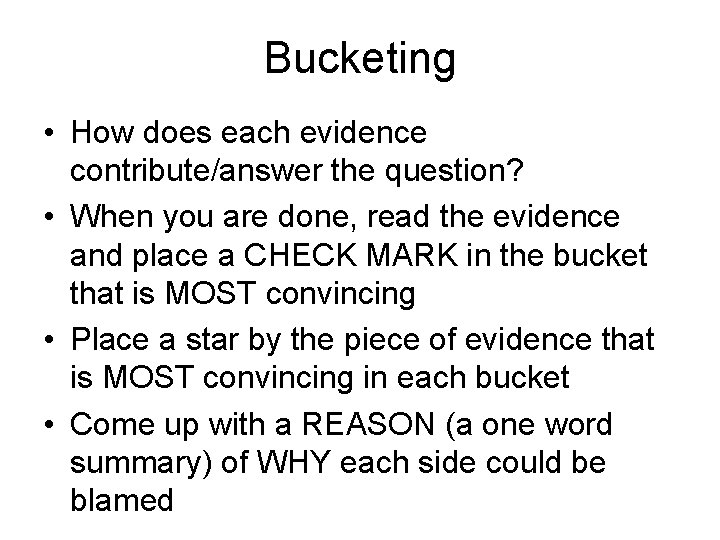 Bucketing • How does each evidence contribute/answer the question? • When you are done,