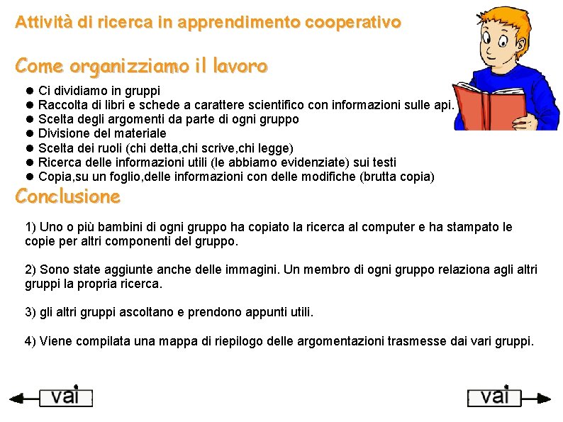 Attività di ricerca in apprendimento cooperativo Come organizziamo il lavoro Ci dividiamo in gruppi