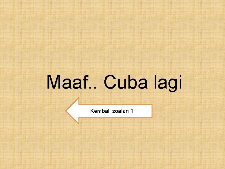 Maaf. . Cuba lagi Kembali soalan 1 