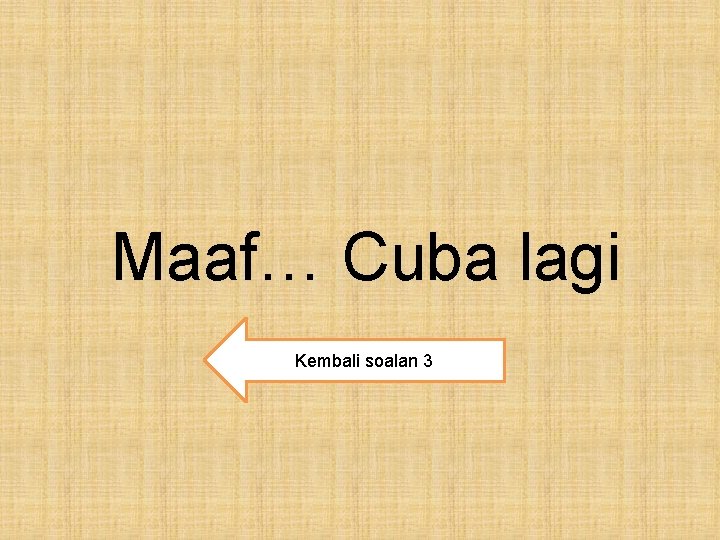Maaf… Cuba lagi Kembali soalan 3 