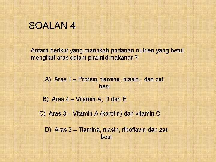 SOALAN 4 Antara berikut yang manakah padanan nutrien yang betul mengikut aras dalam piramid