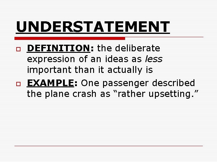 UNDERSTATEMENT o o DEFINITION: the deliberate expression of an ideas as less important than UNDERSTATEMENT o o DEFINITION: the deliberate expression of an ideas as less important than