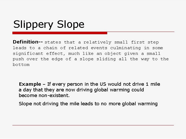 Slippery Slope Definition-- states that a relatively small first step leads to a chain Slippery Slope Definition-- states that a relatively small first step leads to a chain