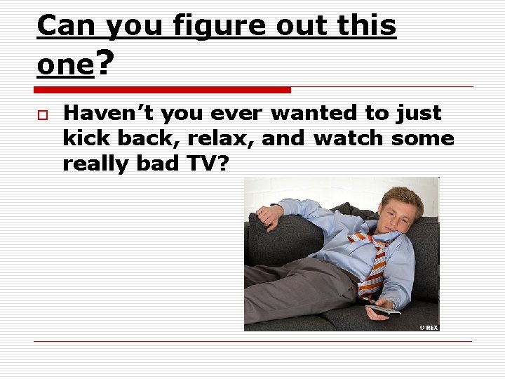 Can you figure out this one? o Haven’t you ever wanted to just kick Can you figure out this one? o Haven’t you ever wanted to just kick