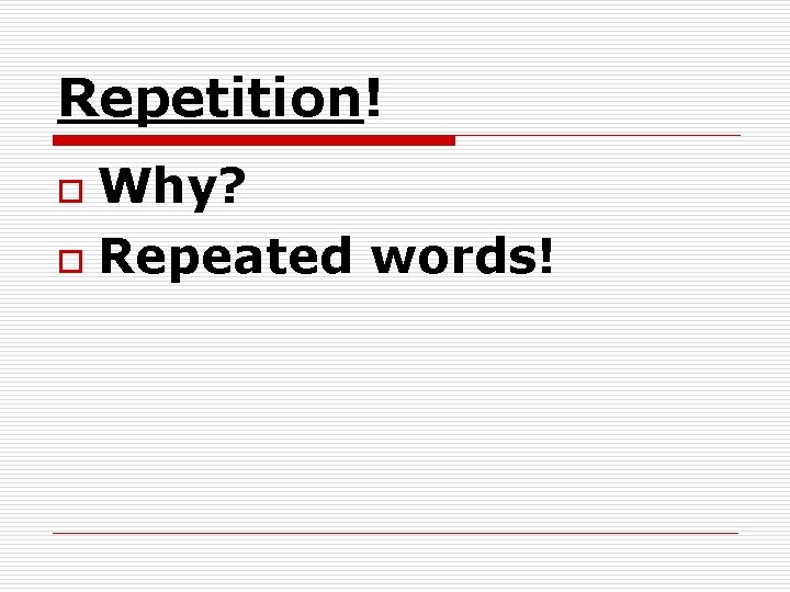 Repetition! Why? o Repeated words! o Repetition! Why? o Repeated words! o