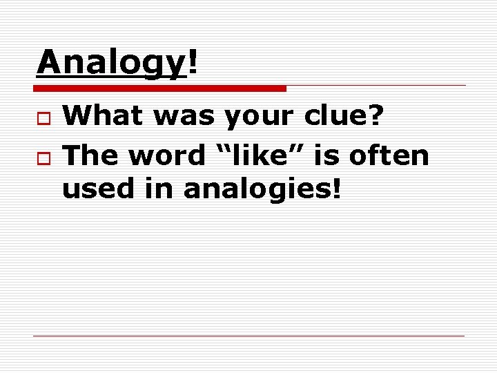 Analogy! o o What was your clue? The word “like” is often used in Analogy! o o What was your clue? The word “like” is often used in
