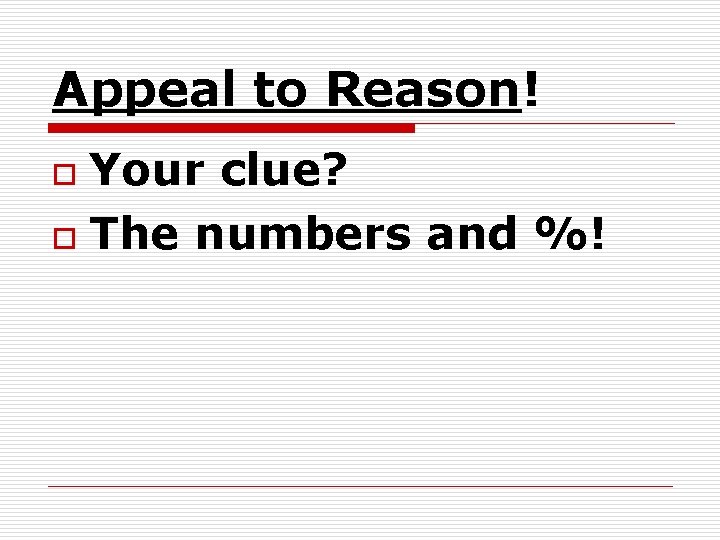 Appeal to Reason! Your clue? o The numbers and %! o Appeal to Reason! Your clue? o The numbers and %! o