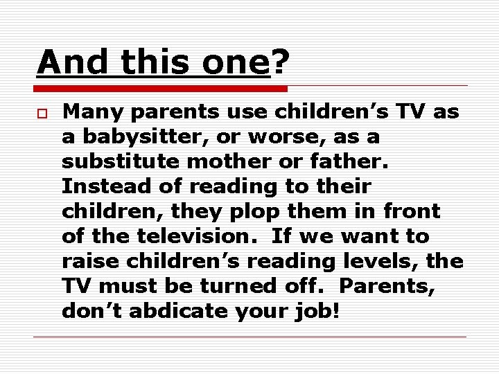 And this one? o Many parents use children’s TV as a babysitter, or worse, And this one? o Many parents use children’s TV as a babysitter, or worse,