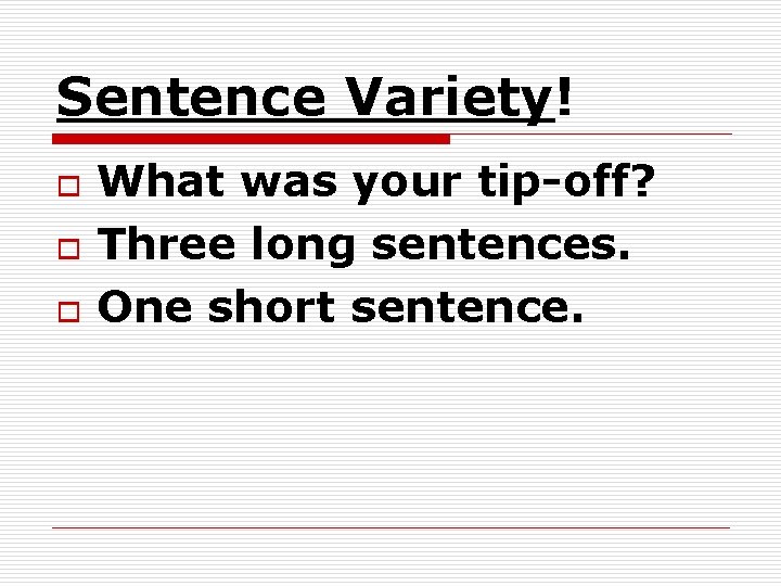 Sentence Variety! o o o What was your tip-off? Three long sentences. One short Sentence Variety! o o o What was your tip-off? Three long sentences. One short