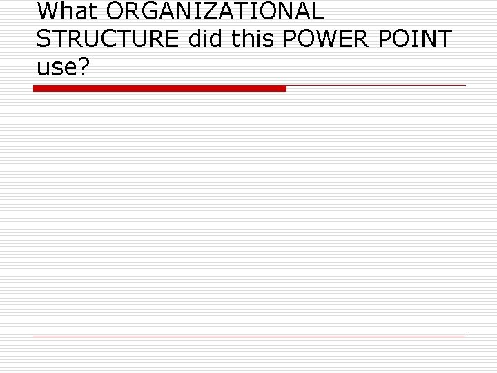 What ORGANIZATIONAL STRUCTURE did this POWER POINT use? What ORGANIZATIONAL STRUCTURE did this POWER POINT use?