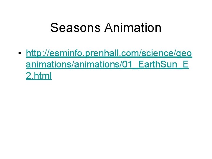 Seasons Animation • http: //esminfo. prenhall. com/science/geo animations/01_Earth. Sun_E 2. html 