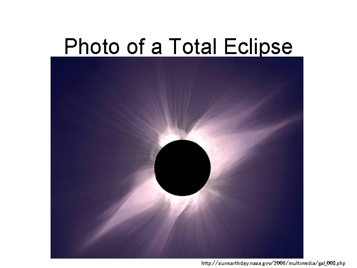 Photo of a Total Eclipse http: //sunearthday. nasa. gov/2006/multimedia/gal_008. php 