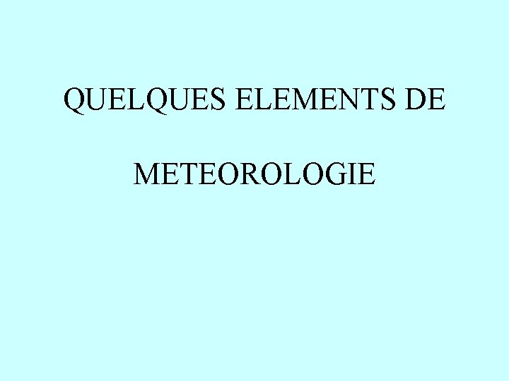 QUELQUES ELEMENTS DE METEOROLOGIE 