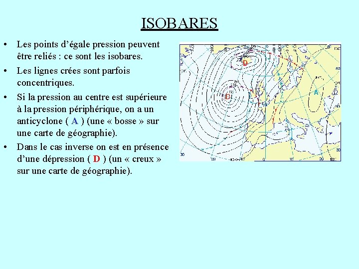 ISOBARES • Les points d’égale pression peuvent être reliés : ce sont les isobares. ISOBARES • Les points d’égale pression peuvent être reliés : ce sont les isobares.