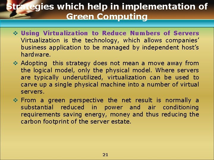 Strategies which help in implementation of Green Computing v Using Virtualization to Reduce Numbers