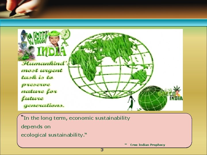 “In the long term, economic sustainability depends on ecological sustainability. “ 3 Cree Indian