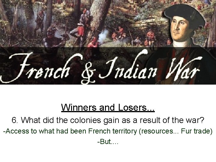 Winners and Losers. . . 6. What did the colonies gain as a result