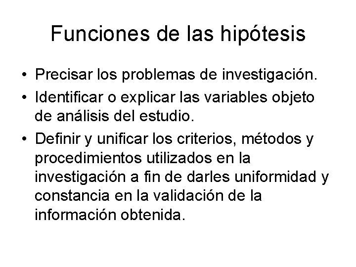 Funciones de las hipótesis • Precisar los problemas de investigación. • Identificar o explicar