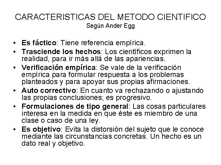 CARACTERISTICAS DEL METODO CIENTIFICO Según Ander Egg • Es fáctico: Tiene referencia empírica. •