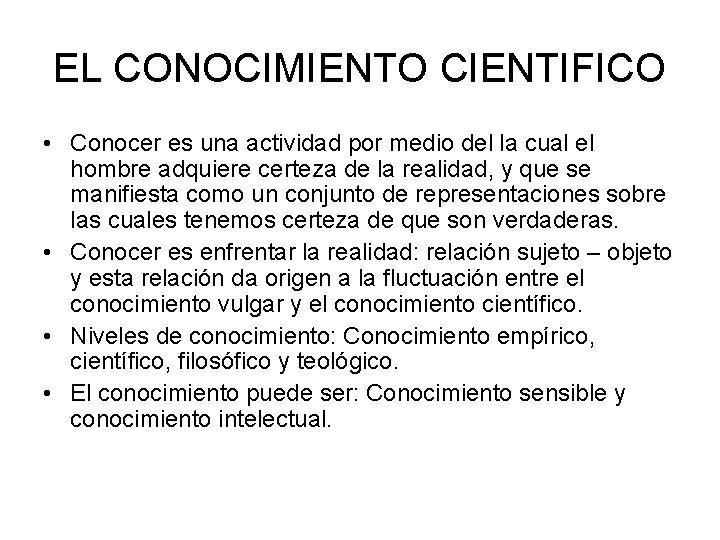 EL CONOCIMIENTO CIENTIFICO • Conocer es una actividad por medio del la cual el