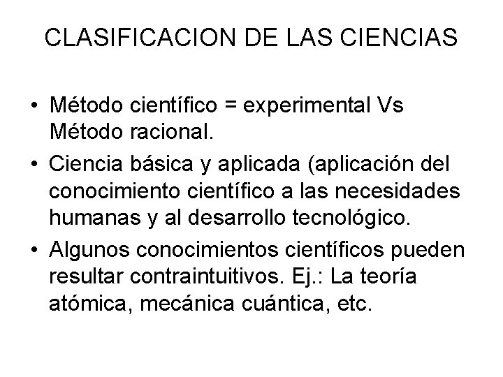 CLASIFICACION DE LAS CIENCIAS • Método científico = experimental Vs Método racional. • Ciencia