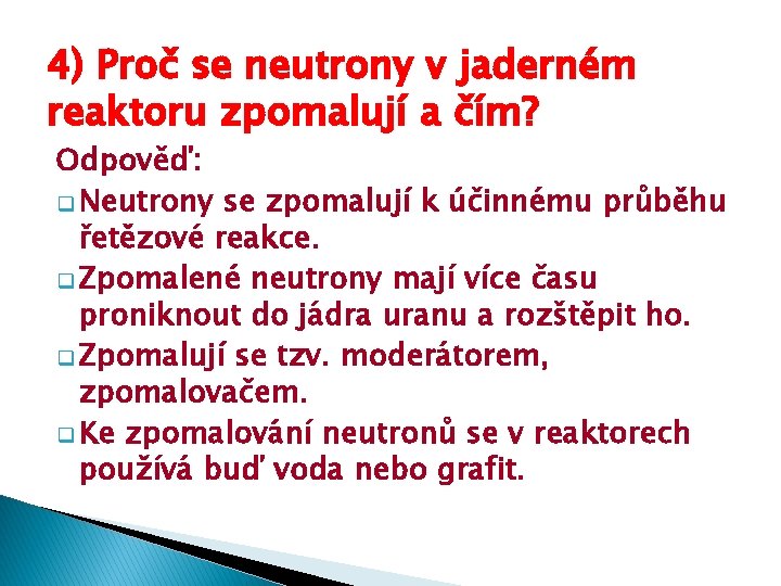 4) Proč se neutrony v jaderném reaktoru zpomalují a čím? Odpověď: q Neutrony se