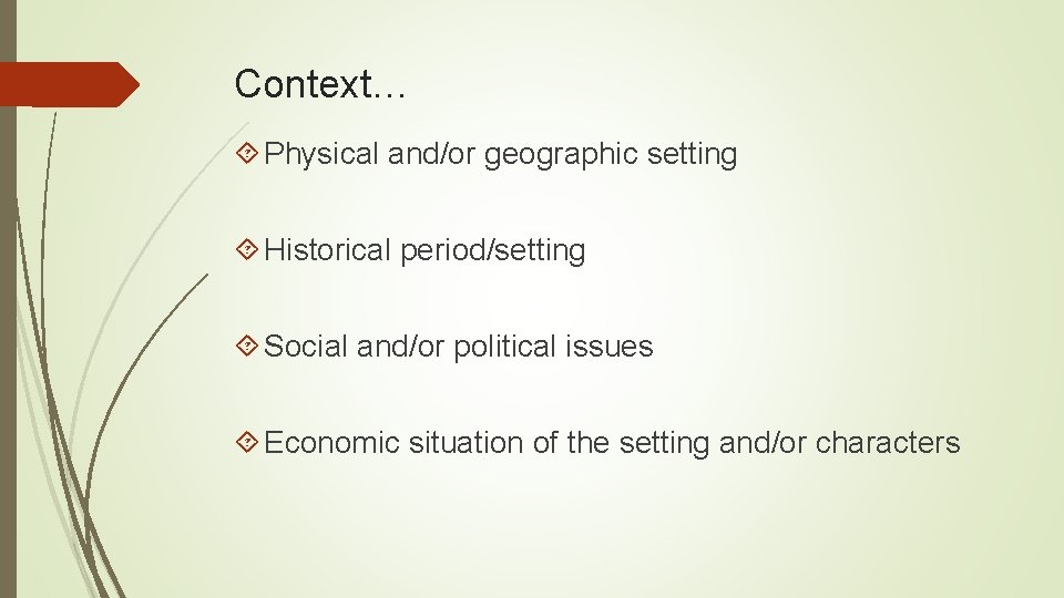 Context… Physical and/or geographic setting Historical period/setting Social and/or political issues Economic situation of