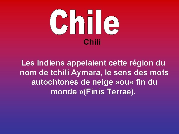 Chili Les Indiens appelaient cette région du nom de tchili Aymara, le sens des