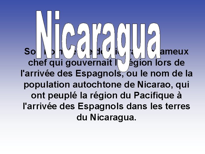  Son nom dérive de Nicarao, le fameux chef qui gouvernait la région lors