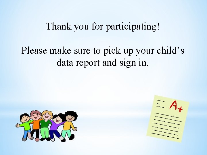 Thank you for participating! Please make sure to pick up your child’s data report