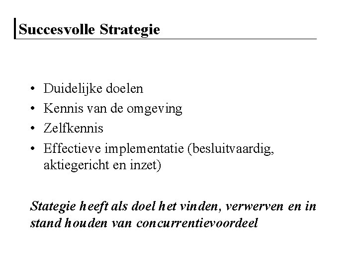 Succesvolle Strategie • • Duidelijke doelen Kennis van de omgeving Zelfkennis Effectieve implementatie (besluitvaardig,