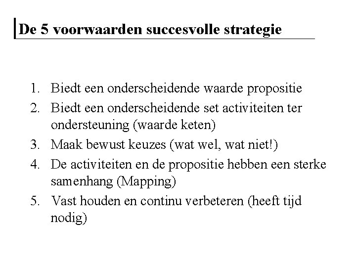 De 5 voorwaarden succesvolle strategie 1. Biedt een onderscheidende waarde propositie 2. Biedt een