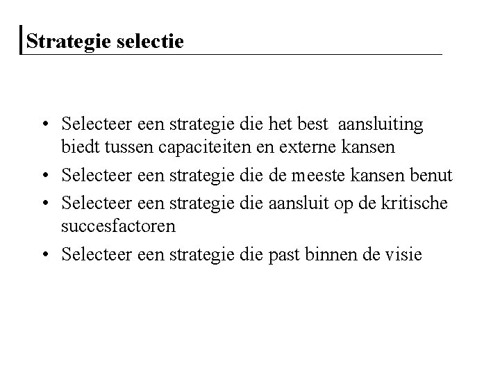 Strategie selectie • Selecteer een strategie die het best aansluiting biedt tussen capaciteiten en