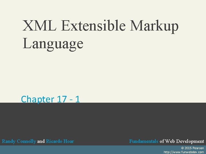 XML Extensible Markup Language Chapter 17 - 1 Randy Connolly and Ricardo Hoar Fundamentals