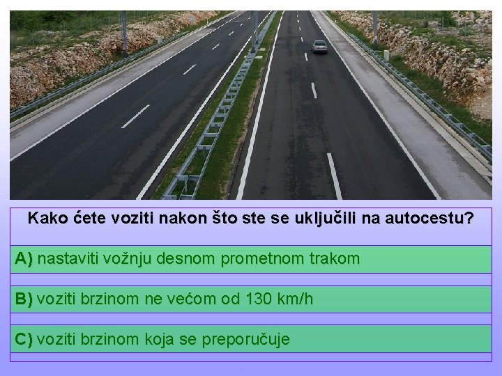 Kako ćete voziti nakon što ste se uključili na autocestu? A) nastaviti vožnju desnom