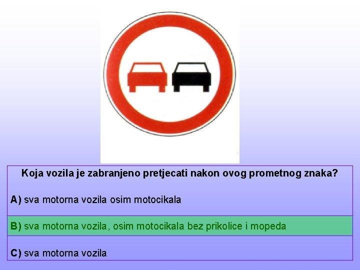 Koja vozila je zabranjeno pretjecati nakon ovog prometnog znaka? A) sva motorna vozila osim