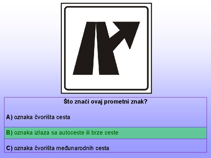 Što znači ovaj prometni znak? A) oznaka čvorišta cesta B) oznaka izlaza sa autoceste