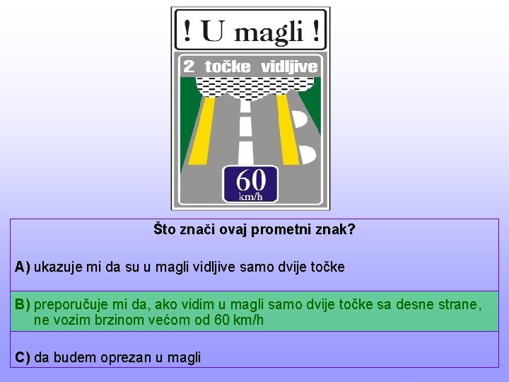 Što znači ovaj prometni znak? A) ukazuje mi da su u magli vidljive samo